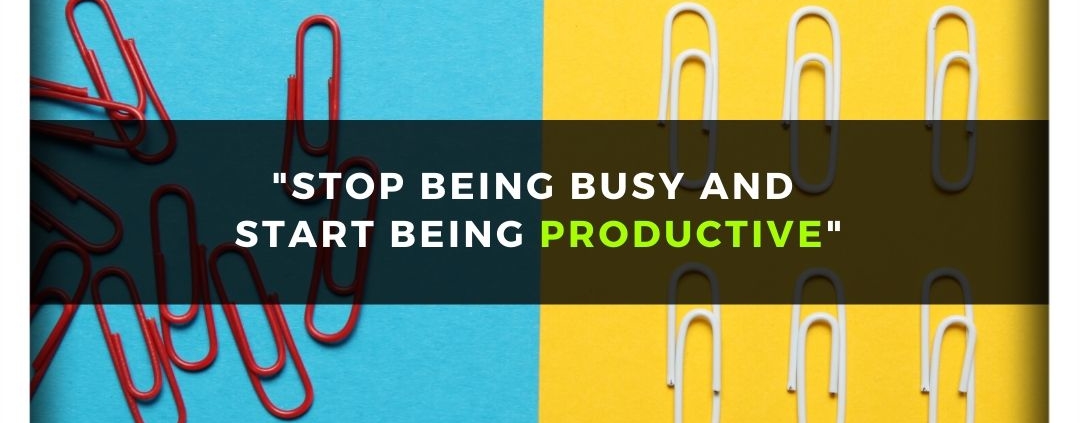 Stop being busy and start being productive!