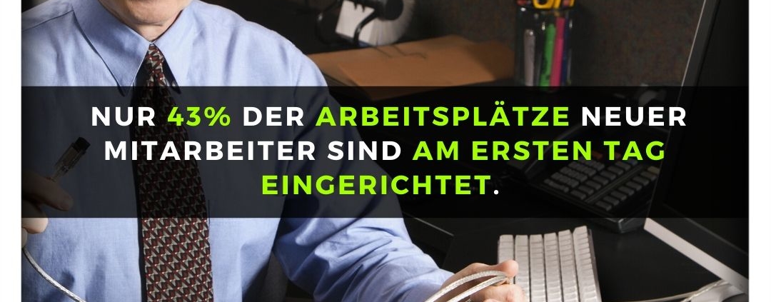 Nur 43% der Arbeitsplätze neuer Mitarbeiter sind am ersten Tag eingerichtet.